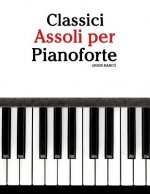 Classici Assoli Per Pianoforte: Facile Pianoforte! Con Musiche Di Bach, Strauss, Tchaikovsky E Altri Compositori
