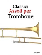 Classici Assoli Per Trombone: Facile Trombone! Con Musiche Di Bach, Strauss, Tchaikovsky E Altri Compositori