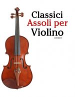 Classici Assoli Per Violino: Facile Violino! Con Musiche Di Bach, Mozart, Beethoven, Vivaldi E Altri Compositori