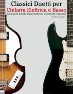 Classici Duetti Per Chitarra Elettrica E Basso: Facile Chitarra Elettrica! Con Musiche Di Bach, Mozart, Beethoven, Vivaldi E Altri Compositori (in Not