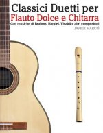 Classici Duetti Per Flauto Dolce E Chitarra: Facile Flauto Dolce Contralto! Con Musiche Di Brahms, Handel, Vivaldi E Altri Compositori