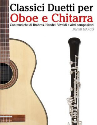 Classici Duetti Per Oboe E Chitarra: Facile Oboe! Con Musiche Di Brahms, Handel, Vivaldi E Altri Compositori