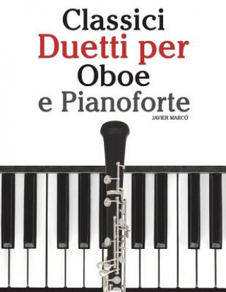 Classici Duetti Per Oboe E Pianoforte: Facile Oboe! Con Musiche Di Brahms, Handel, Vivaldi E Altri Compositori