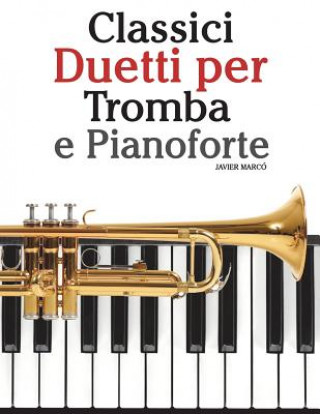 Classici Duetti Per Tromba E Pianoforte: Facile Tromba! Con Musiche Di Bach, Strauss, Tchaikovsky E Altri Compositori