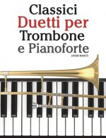 Classici Duetti Per Trombone E Pianoforte: Facile Trombone! Con Musiche Di Bach, Strauss, Tchaikovsky E Altri Compositori