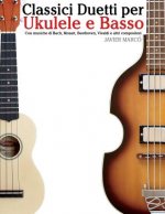 Classici Duetti Per Ukulele E Basso: Facile Ukulele! Con Musiche Di Bach, Mozart, Beethoven, Vivaldi E Altri Compositori (in Notazione Standard E Tabl