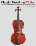 Classici Duetti Per Violino: Facile Violino! Con Musiche Di Bach, Mozart, Beethoven, Vivaldi E Altri Compositori