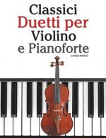 Classici Duetti Per Violino E Pianoforte: Facile Violino! Con Musiche Di Bach, Mozart, Beethoven, Vivaldi E Altri Compositori