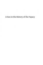 Crises in the History of the Papacy: A Study of Twenty Famous Popes whose Careers and whose Influence Were Important in the Development of the Church