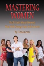 The Science of Mastering Women: Real Truth About Women That Will Change Your Life Forever