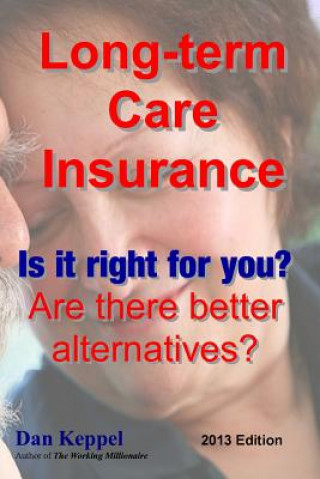 Long-term Care Insurance, Updated 2013 Edition: Is it right for you? Are there better alternatives?