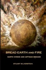Bread Earth and Fire: Earth Ovens and Artisan Breads