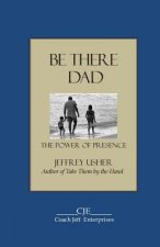 Be There Dad: The Power of Presence