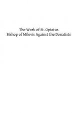 The Work of St. Optatus: Bishop of Milevis Against the Donatists