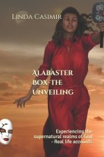 Alabaster Box - The Unveiling: Experiencing the supernatural realms of God - Real life accounts