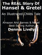 The REAL Story Of Hansel And Gretel: An Illustrated Childs Tale