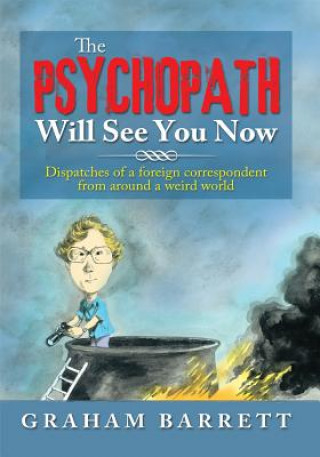 The Psychopath Will See You Now: Dispatches of a Foreign Correspondent from Around a Weird World