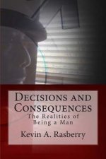 Decisions and Consequences: The Realities of Being A Man
