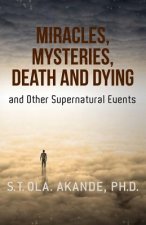 Miracles, Mysteries, Death and Dying and Other Supernatural Events