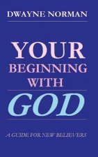 Your Beginning With God: A Guide For New Believers