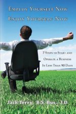 Employ Yourself Now, Enjoy Yourself Now: 7 Steps to Start and Operate a Business in Less Than 90 Days