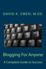 Blogging For Anyone: A Complete Guide to Success