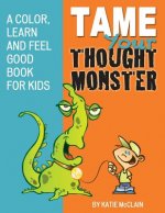 Tame Your Thought Monster: A Color, Learn and Feel Good Book for Kids