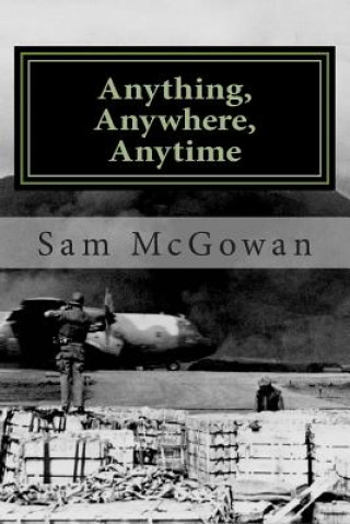Anything, Anywhere, Anytime: Tactical Airlift in the US Army Air Forces and US Air Force from World War II to Vietnam (Sam McGowan)(Brožovaná)