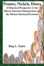 Pennies, Nickels & Dimes: A historical prospective of the African American Entrepreneur and African American Economy