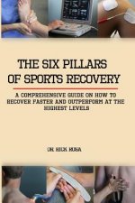 The six pillars of sports Recovery: A comprehensive guide on how to recover faster and outperform at the highest levels