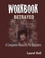 Workbook: Bassed on BETRAYED, the Aftermath of Child Abuse