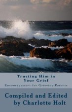 Trusting Him in Your Grief: Encouragement for Grieving Parents