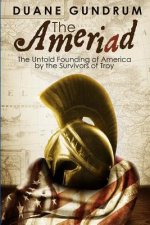 The Ameriad: The Untold Founding of America by the Survivors of Troy