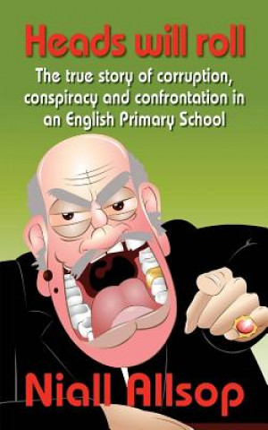 Heads Will Roll: The true story of corruption, conspiracy and confrontation in an English Primary School
