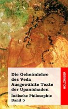 Die Geheimlehre des Veda. Ausgewählte Texte der Upanishaden: Indische Philosophie Band 5