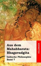 Aus dem Mahabharata: Bhagavadgita: Indische Philosophie Band 7