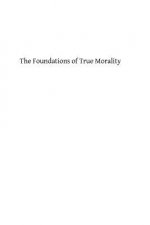 The Foundations of True Morality
