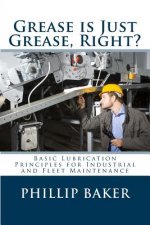 Grease Is Just Grease, Right?: Basic Lubrication Principles for Industrial and Fleet Maintenance
