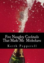 Five Naughty Cocktails That Made Me Misbehave: What Can Happen When You Are Awash