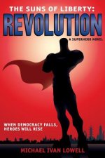 The Suns of Liberty: Revolution: A Superhero Novel