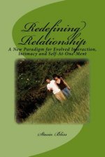 Redefining Relationship: A New Paradigm for Evolved Interaction, Intimacy and Self-At-One-Ment
