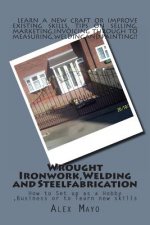 Wrought Ironwork, Welding and Steel Fabrication: How to Set up as Hobby or Business