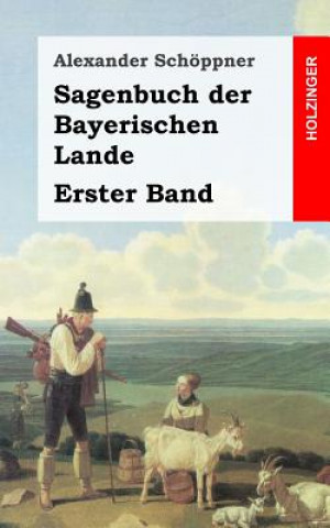 Sagenbuch der Bayerischen Lande: Erster Band