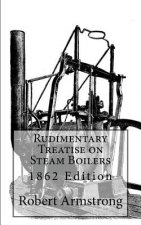 Rudimentary Treatise on Steam Boilers: 1862 Edition