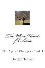 The White Heart of Calistia: The Age of Changes -Book I