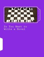 So You Want to Write a Novel: A Working Handbook for the Amateur Novelist