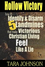Hollow Victory: How To Identify & Disarm Five Landmines That Make Victorious Christian Living Feel Like A Lie