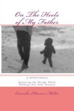 On The Heels of My Father: Removing the Weight While Walking into Your Purpose