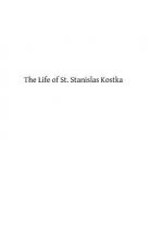 The Life of St. Stanislas Kostka: of the Society of Jesus