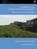 Land Regulation at Fire Island National Seashore A History and Analysis, 1964-2004